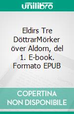 Eldirs Tre DöttrarMörker över Aldorn, del 1. E-book. Formato EPUB ebook