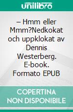 – Hmm eller Mmm?Nedkokat och uppklokat av Dennis Westerberg. E-book. Formato EPUB ebook di Dennis Westerberg