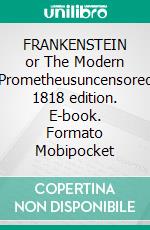 FRANKENSTEIN or The Modern Prometheusuncensored 1818 edition. E-book. Formato EPUB ebook di Mary Wollstonecraft Shelley