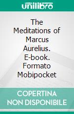 The Meditations of Marcus Aurelius. E-book. Formato EPUB ebook di Marcus Aurelius