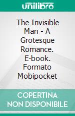 The Invisible Man - A Grotesque Romance. E-book. Formato EPUB ebook