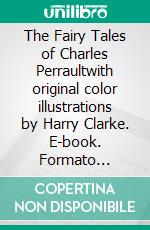 The Fairy Tales of Charles Perraultwith original color illustrations by Harry Clarke. E-book. Formato Mobipocket ebook di Charles Perrault