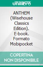 ANTHEM (Wisehouse Classics Edition). E-book. Formato Mobipocket ebook di Ayn Rand