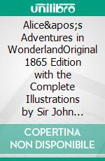 Alice's Adventures in WonderlandOriginal 1865 Edition with the Complete Illustrations by Sir John Tenniel. E-book. Formato EPUB ebook di Lewis Carroll