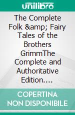 The Complete Folk &amp; Fairy Tales of the Brothers GrimmThe Complete and Authoritative Edition. E-book. Formato EPUB ebook