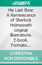 His Last Bow: A Reminiscence of Sherlock Holmeswith original illustrations. E-book. Formato Mobipocket ebook di Arthur Conan Doyle