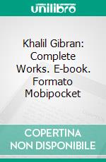 Khalil Gibran: Complete Works. E-book. Formato EPUB ebook di Khalil Gibran