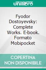 Fyodor Dostoyevsky: Complete Works. E-book. Formato Mobipocket ebook di Fyodor Dostoyevsky