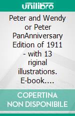 Peter and Wendy or Peter PanAnniversary Edition of 1911 - with 13 riginal illustrations. E-book. Formato EPUB ebook