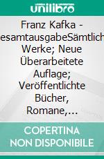 Franz Kafka - GesamtausgabeSämtliche Werke; Neue Überarbeitete Auflage; Veröffentlichte Bücher, Romane, Journalistische und Essayistische Veröffentlichungen, Schriften und Fragmente, Tagebücher und Reisen . E-book. Formato Mobipocket ebook