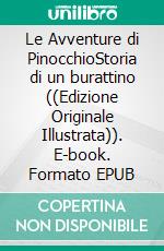 Le Avventure di PinocchioStoria di un burattino ((Edizione Originale Illustrata)). E-book. Formato EPUB ebook di C. Collodi