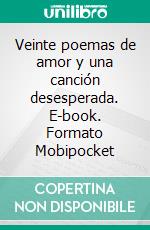 Veinte poemas de amor y una canción desesperada. E-book. Formato Mobipocket ebook