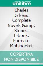 Charles Dickens: Complete Novels & Stories. E-book. Formato EPUB ebook di Charles Dickens