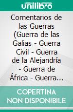 Comentarios de las Guerras (Guerra de las Galias - Guerra Civil - Guerra de la Alejandría - Guerra de África - Guerra de España)nueva edición integral. E-book. Formato EPUB ebook