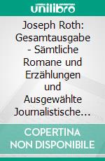 Joseph Roth: Gesamtausgabe - Sämtliche Romane und Erzählungen und Ausgewählte Journalistische WerkeNeue überarbeitete Auflage. E-book. Formato EPUB