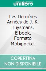 Les Dernières Années de J.-K. Huysmans. E-book. Formato Mobipocket ebook