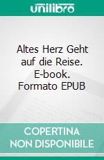 Altes Herz Geht auf die Reise. E-book. Formato EPUB ebook