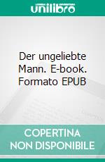 Der ungeliebte Mann. E-book. Formato EPUB ebook