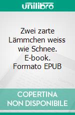 Zwei zarte Lämmchen  weiss wie Schnee. E-book. Formato EPUB ebook