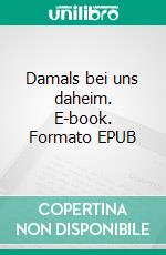 Damals bei uns daheim. E-book. Formato EPUB