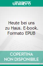 Heute bei uns zu Haus. E-book. Formato EPUB ebook