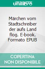 Märchen vom Stadtschreiber der aufs Land flog. E-book. Formato EPUB ebook