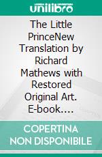 The Little PrinceNew Translation by Richard Mathews with Restored Original Art. E-book. Formato EPUB ebook di Antoine de Saint Exupéry