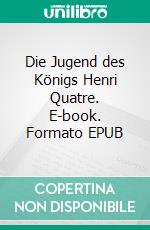 Die Jugend des Königs Henri Quatre. E-book. Formato EPUB ebook di Heinrich Mann