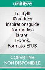 Lustfyllt lärandeEn inspirationsguide för modiga lärare. E-book. Formato EPUB ebook di Madeleine Lindholm