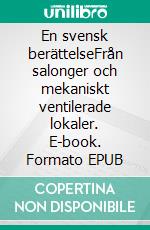 En svensk berättelseFrån salonger och mekaniskt ventilerade lokaler. E-book. Formato EPUB ebook di Peter Dickson