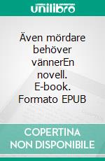 Även mördare behöver vännerEn novell. E-book. Formato EPUB ebook