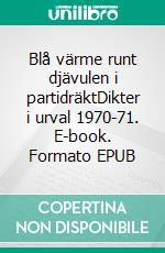 Blå värme runt djävulen i partidräktDikter i urval 1970-71. E-book. Formato EPUB ebook