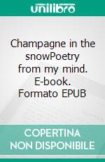 Champagne in the snowPoetry from my mind. E-book. Formato EPUB ebook di Susy Hatt