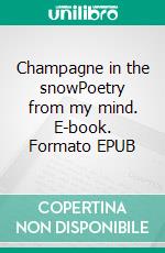 Champagne in the snowPoetry from my mind. E-book. Formato EPUB ebook