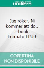 Jag röker. Ni kommer att dö.. E-book. Formato EPUB ebook di Mathias Tillberg