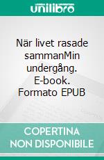 När livet rasade sammanMin undergång. E-book. Formato EPUB ebook