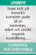 Inget kött på benenEn komplett guide till en medveten, enkel och utsökt vegansk kosthållning. E-book. Formato EPUB ebook di Axel Lilliestråle