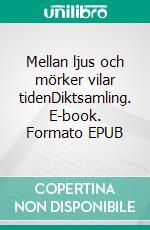 Mellan ljus och mörker vilar tidenDiktsamling. E-book. Formato EPUB ebook