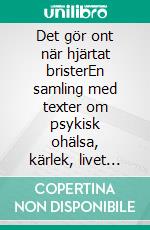 Det gör ont när hjärtat bristerEn samling med texter om psykisk ohälsa, kärlek, livet och tystnad. E-book. Formato EPUB ebook