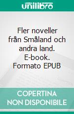 Fler noveller från Småland och andra land. E-book. Formato EPUB ebook