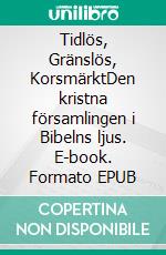 Tidlös, Gränslös, KorsmärktDen kristna församlingen i Bibelns ljus. E-book. Formato EPUB ebook di Bo Lenells