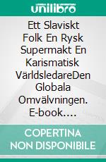 Ett Slaviskt Folk En Rysk Supermakt En Karismatisk VärldsledareDen Globala Omvälvningen. E-book. Formato EPUB ebook