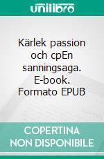 Kärlek passion och cpEn sanningsaga. E-book. Formato EPUB ebook