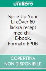 Spice Up Your LifeÖver 60 läckra recept med chili. E-book. Formato EPUB ebook