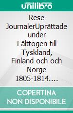 Rese JournalerUprättade under Fälttogen till Tyskland, Finland och och Norge 1805-1814. E-book. Formato EPUB ebook di Ulrika Lindquister