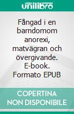 Fångad i en barndomom anorexi, matvägran och övergivande. E-book. Formato EPUB ebook