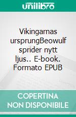 Vikingarnas ursprungBeowulf sprider nytt ljus.. E-book. Formato EPUB ebook di Hans H Lundqvist