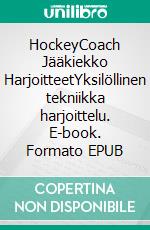 HockeyCoach Jääkiekko HarjoitteetYksilöllinen tekniikka harjoittelu. E-book. Formato EPUB ebook di Jukka Aro