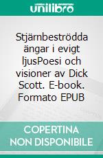 Stjärnbeströdda ängar i evigt ljusPoesi och visioner av Dick Scott. E-book. Formato EPUB ebook di Dick Scott