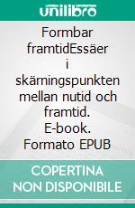 Formbar framtidEssäer i skärningspunkten mellan nutid och framtid. E-book. Formato EPUB ebook di Per-Olof Ågren